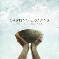 Casting Crowns' cover art: Come to the Well